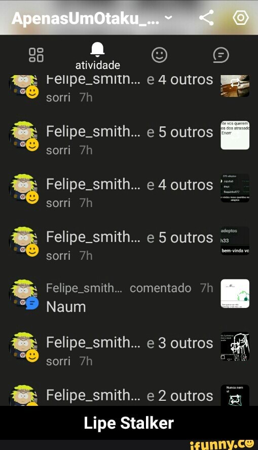 Felipe smith... e 5 outros
Felipe smith... e 4 outros
Felipe smith... e 3 outros ©
HA
sorri 7h nae
ez Felipe smith... eZ outros "3
Lipe Stalker - Lipe Stalker