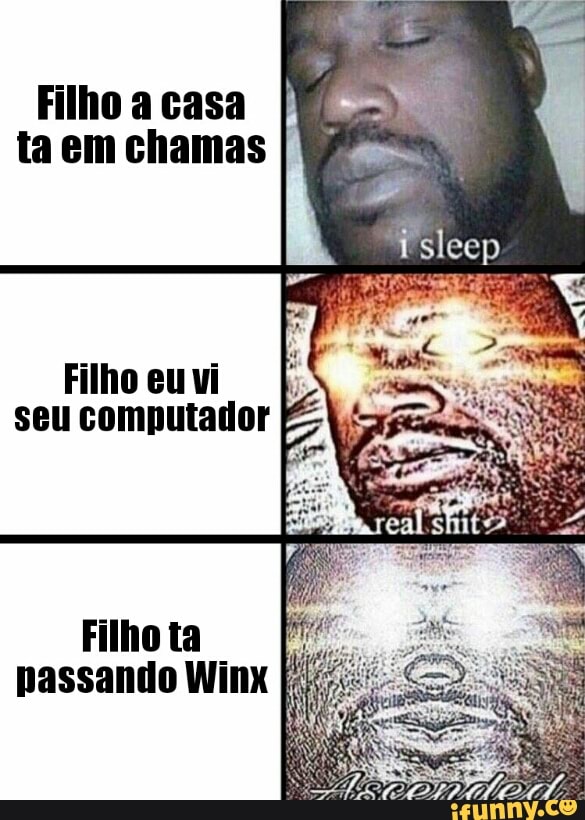 Filho a casa
ta em chamas
Filho ta
passando Winx I