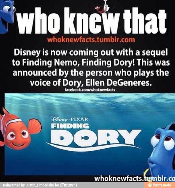 e E 'who knew that
Disney is now coming out with a sequel
to Finding Nemo, Finding Dory! This was
announced by the person who plays the
voice of Dory, Ellen DeGeneres.
AS