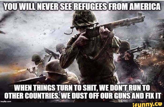 WHEN THINGS TORN TO SHIT, WE DONT RUN TO.
NTHER COUNTRIES: WE DIST OUR CNC AND