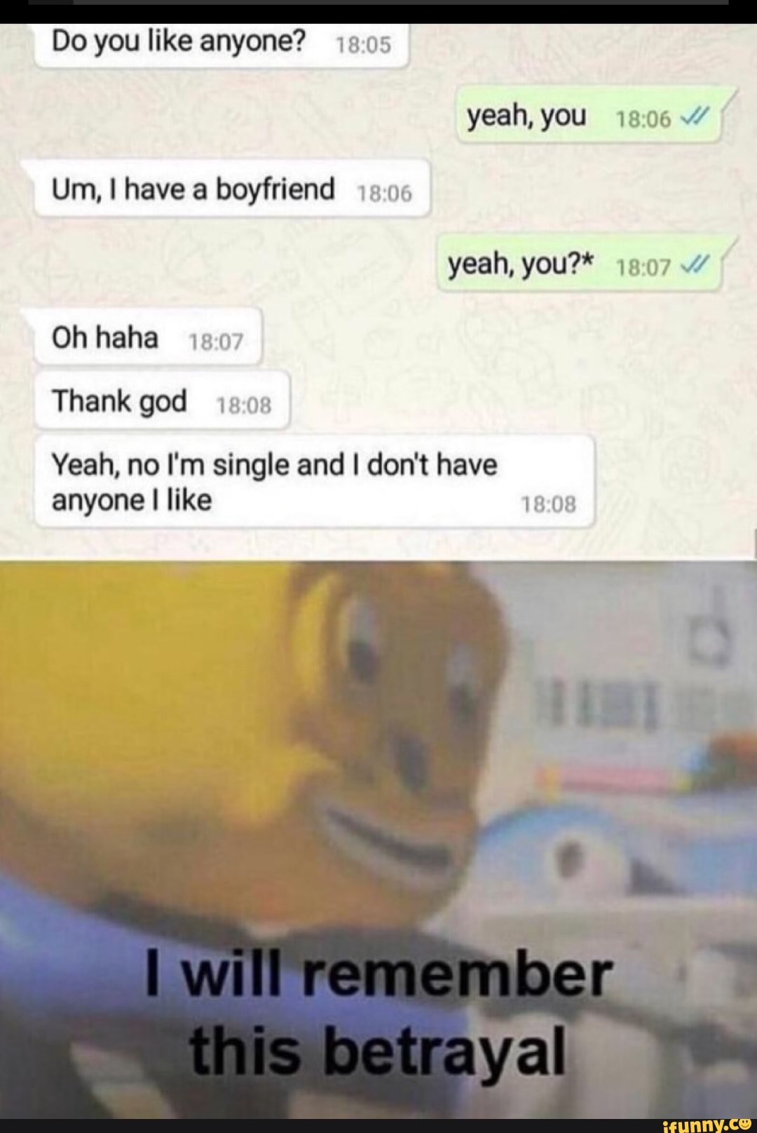 have
anyone I like 18:08
Oh haha 18:07
Thank god 12:08
Yeah, no I'm single and I don't