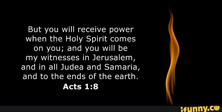 But you will receive power when the Holy Spirit comes on you; and you ...