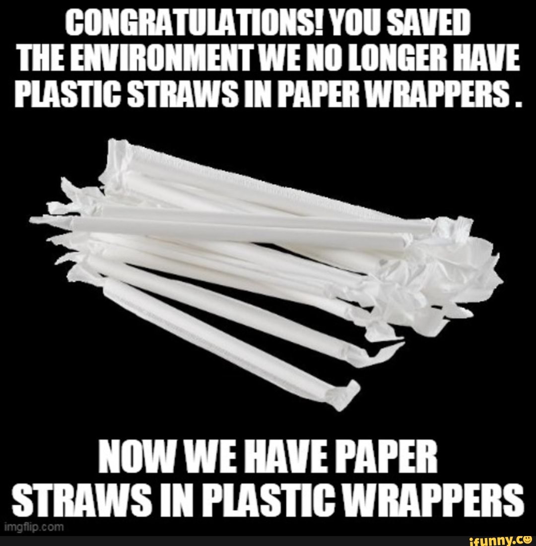 CONGRATULATIONS! YOU SAVED THE ENVIRONMENT WE NO LONGER HAVE PLASTIC