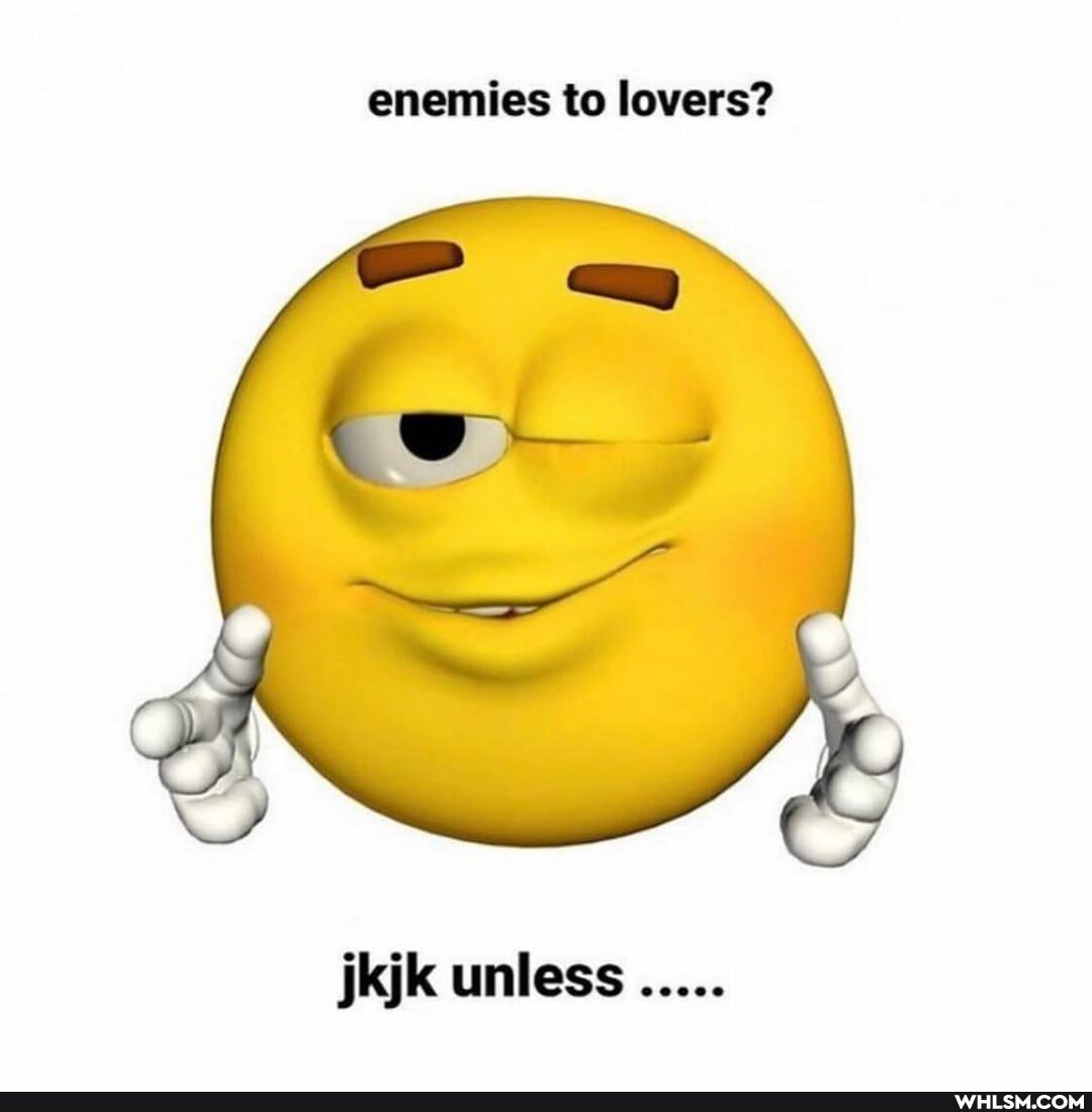 enemies to lovers?
jkjk unless