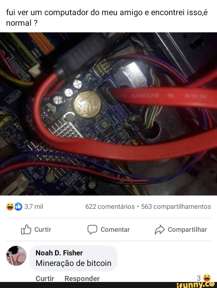 fui ver um computador do meu amigo e encontrei isso, normal ?
SO 37 mil 622 comentários 563 compartilhamentos
Curtir Comentar Compartilhar
Noah D. Fisher
Mineração de bitcoin
Curtir Responder
