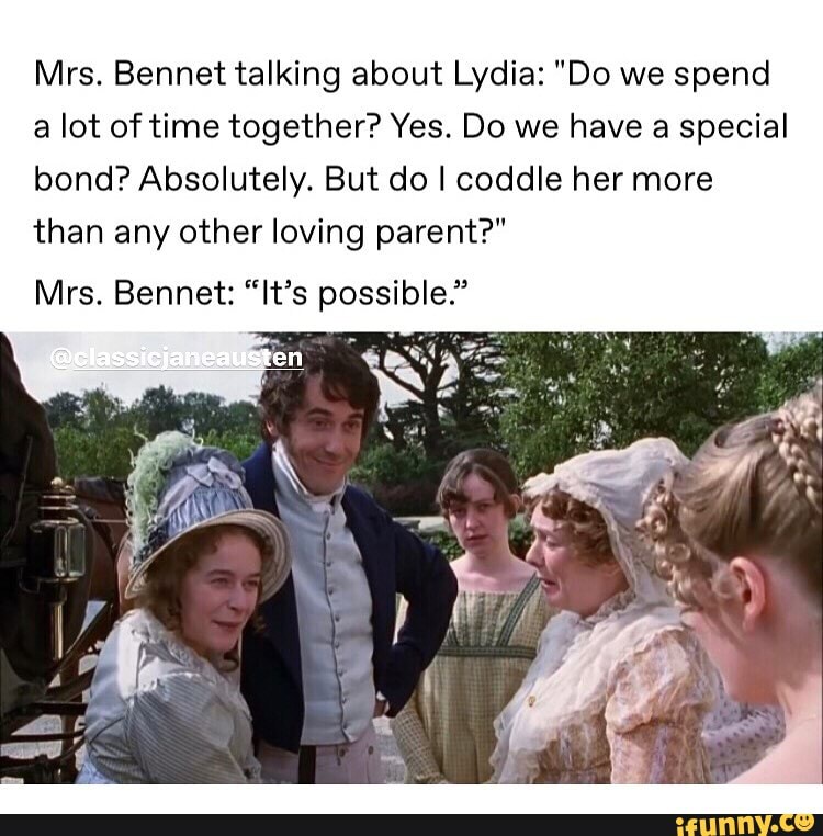 Mrs Bennet Talking About Lydia Do We Spend A Lot Of Time Together Yes Do We Have A Special 