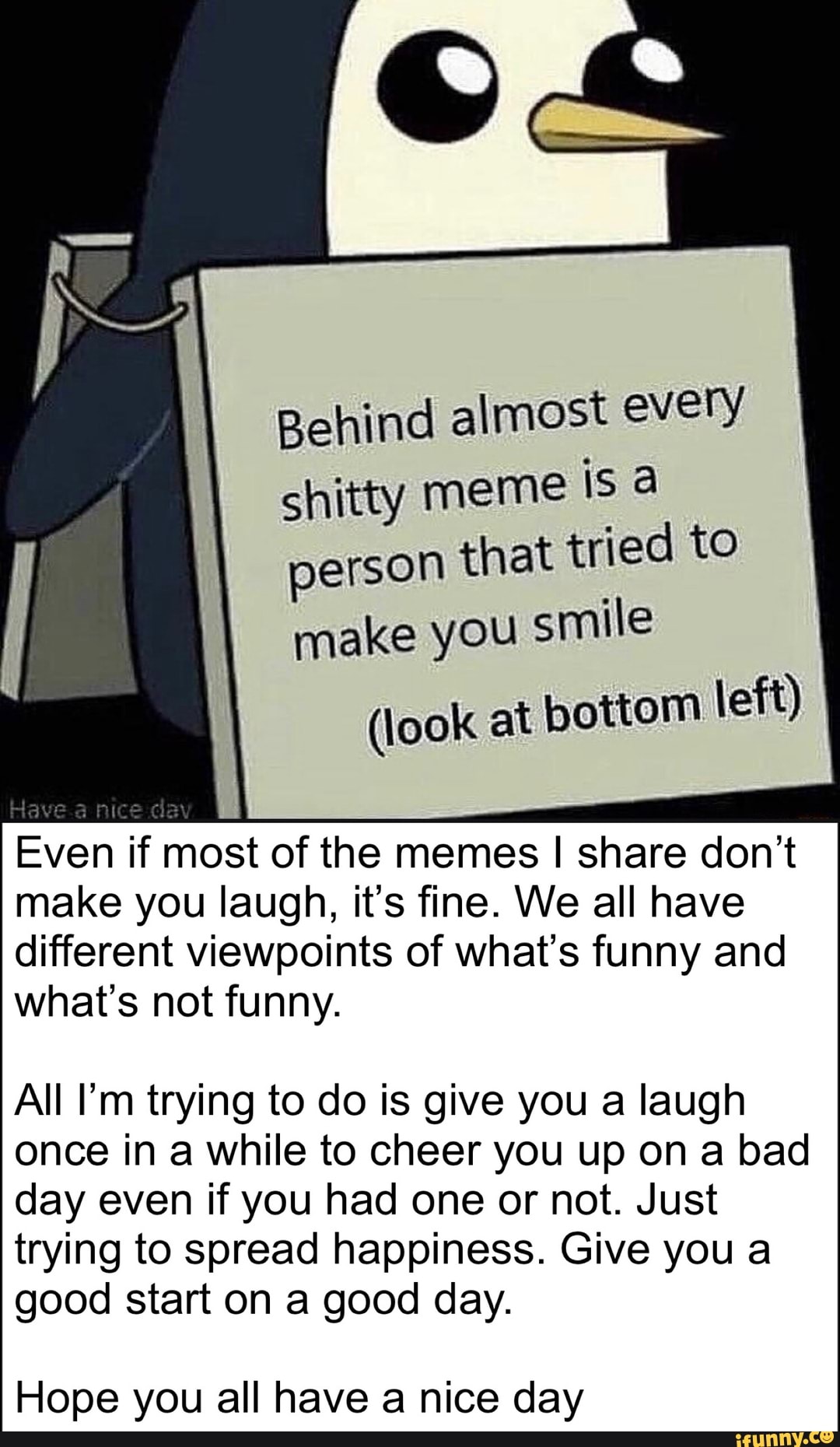 Behind Almost Every Shitty Meme Isa Person That Tried To Make You Smile Look At Bottom