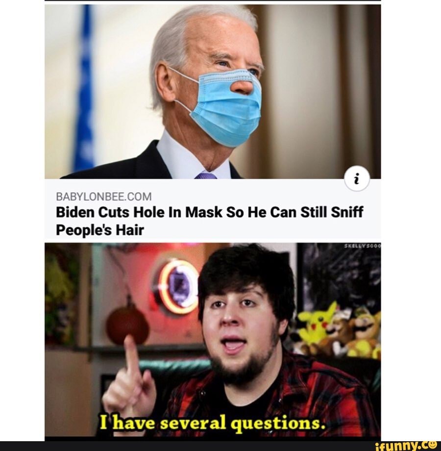 Biden Cuts Hole In Mask So He Can Still Sniff People's Hair I have ...