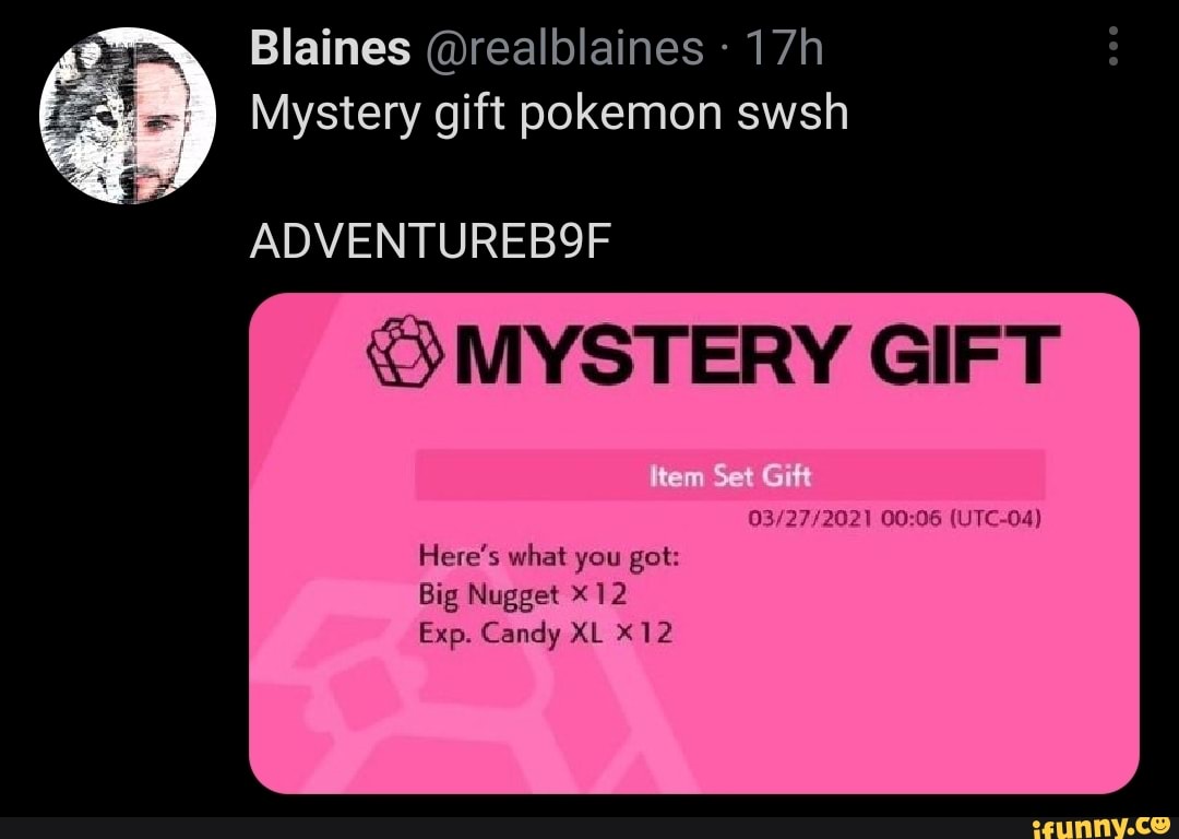 Blaines @realblaines
Mystery gift pokemon swsh
ADVENTUREB9F
MYSTERY GIFT
kem Set
(UTC-04)
Here's what you got
Big Nugget
Exp. Candy XL