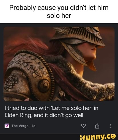 I tried to duo with 'Let me solo her' in Elden Rings, and it