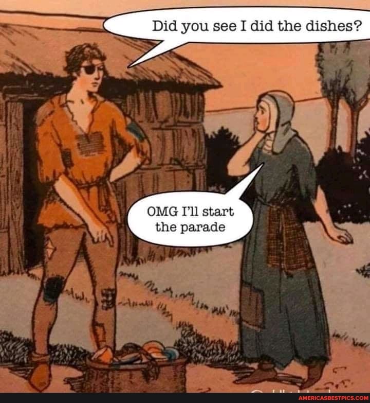 Did you see I did the dishes?
OMG I'll start the parade