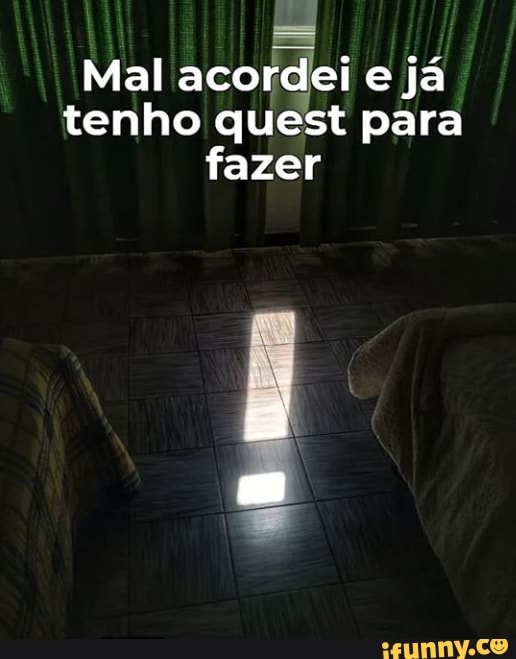 Mal acordei ejá tenho quest para fazer