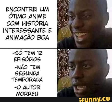 ENCONTREI UM ÓTIMO ANIME COM HISTÓRIA
INTERESSANTE E ANIMAÇÃO BOA
-SÓ TEM 12
EPISÓDIOS
-NÃO TEM SEGUNDA
TEMPORADA
-O AUTOR MORREU