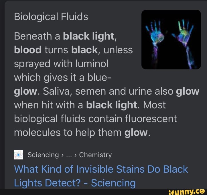 Biological Fluids Beneath a black light, blood turns black, unless