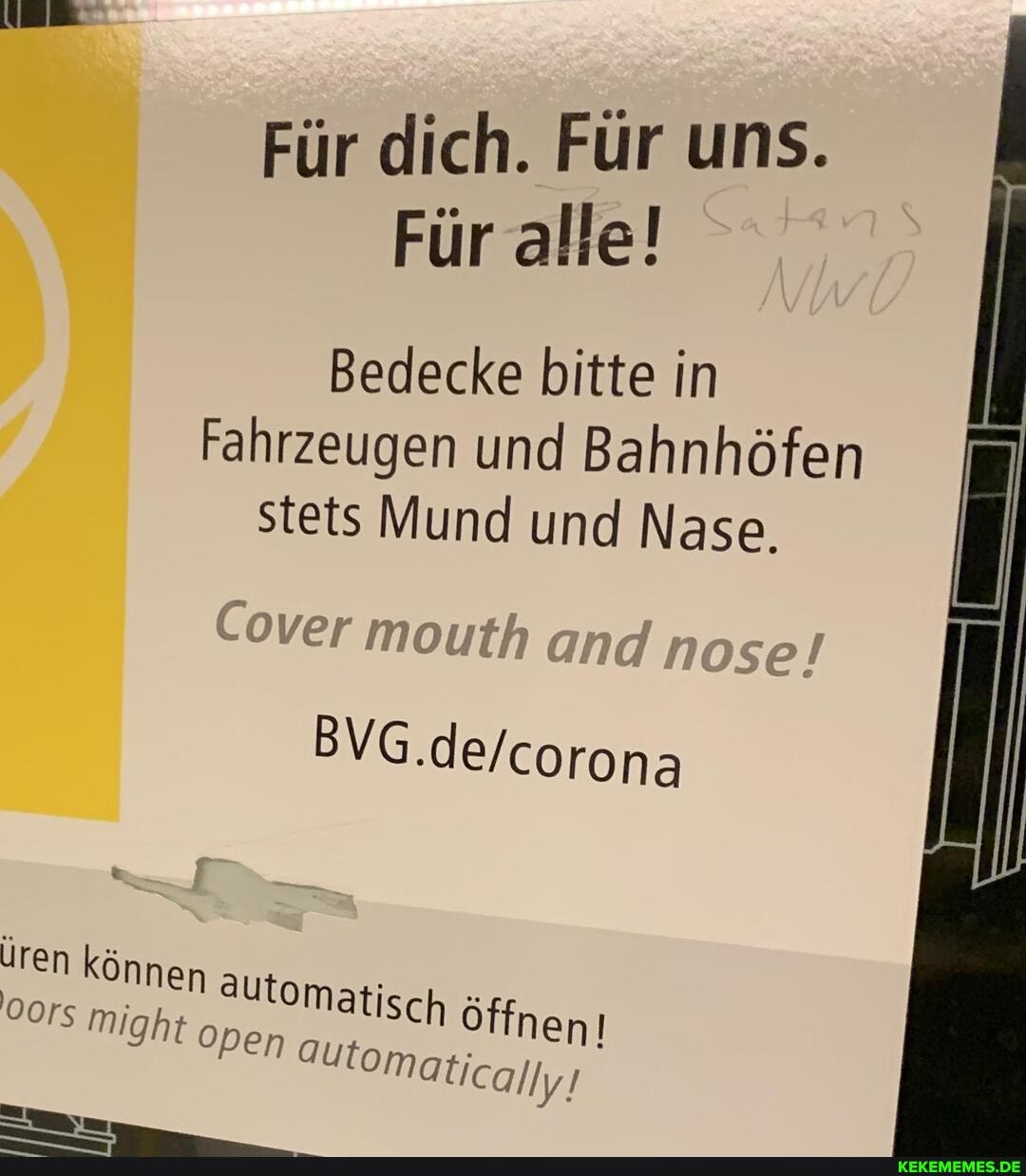 Für dich. Für uns.
Für alle!
Bedecke bitte in
Fahrzeugen und Bahnhöfen
Stets Mund und Nase.
Cover mouth
ren können
automatisch Öffnen! open "Utomaticayjys