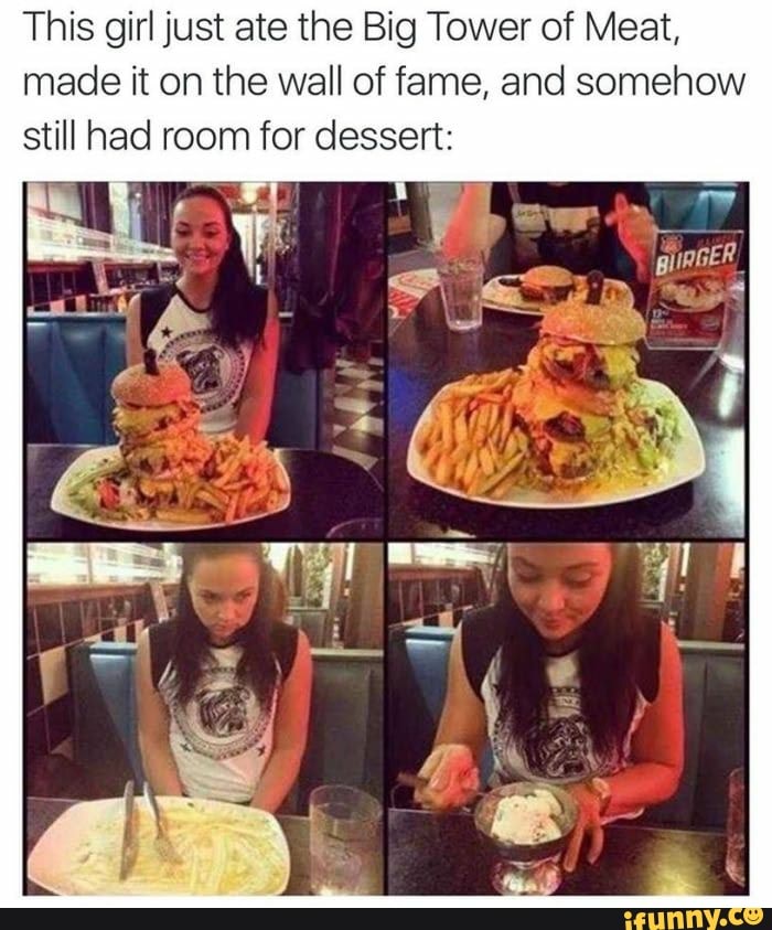 This girl just ate the Big Tower of Meat,
made it on the wall of fame, and somehow
still had room for dessert: