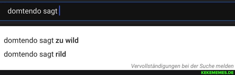 domtendo sagt
domtendo sagt zu wild
domtendo sagt rild