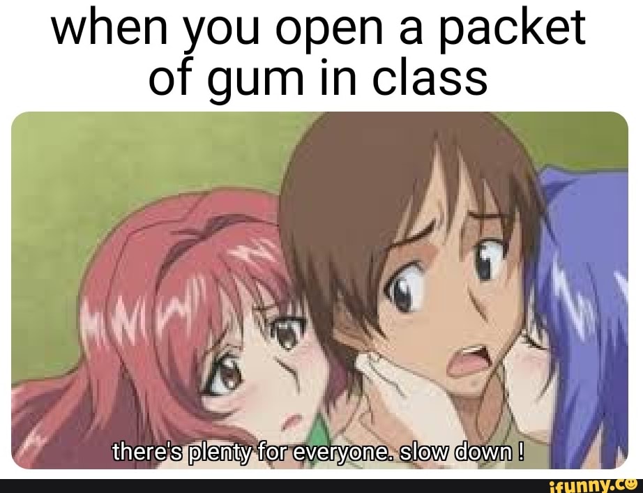 when you open a packet of gum in class 