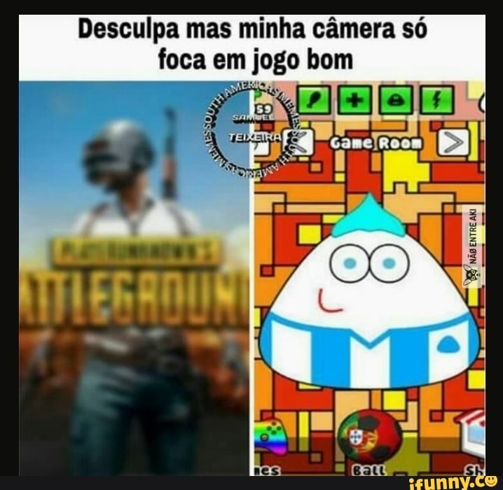 Desculpa mas minha câmera só
foca em jogo bom