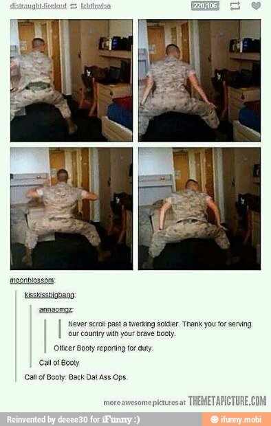 Never scroll past tuering soler. Thant you for serv
ur county wth your brave booty.
Call of Booty
