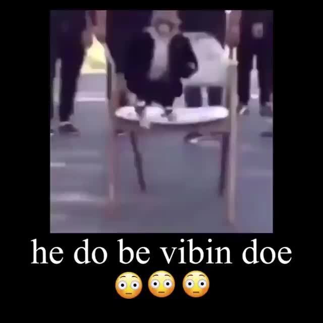 He Do Be Vibin Doe Ifunny