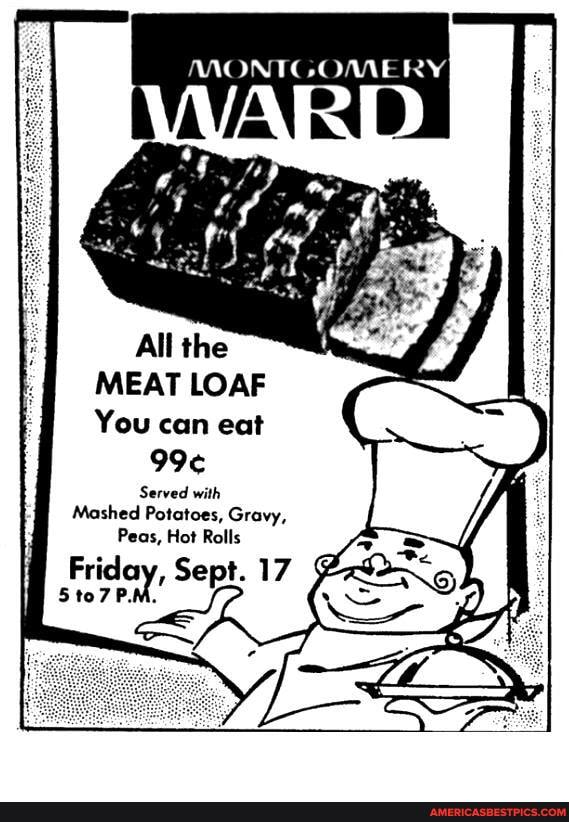 RY
MEAT LOAF You can eat
Served with
Mashed Potatoes, Gravy,
Peas, Hot Rolls
F Sept. 17