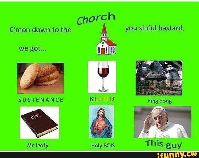 chorch
C'mon down to the A you sinful bastard.
we got..
SUSTENANCE BL ding dong
Mr leafy Holy BOIS This guy