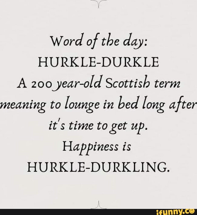 Word of the day: HURKLE-DURKLE A 200 year-old Scottish term meaning to ...