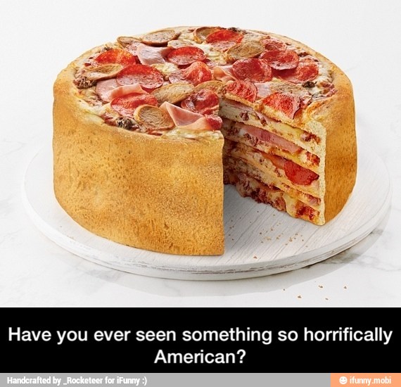 Have you ever seen something so horrifically
American? - Have you ever seen something so horrifically American?