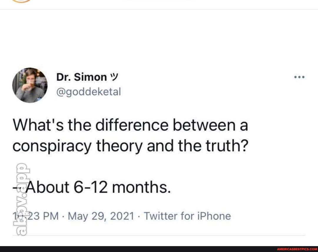 @goddeketal
What's the difference between a conspiracy theory and the truth?
About 6-12 months.
PM May 29, 2021 - Twitter for iPhone