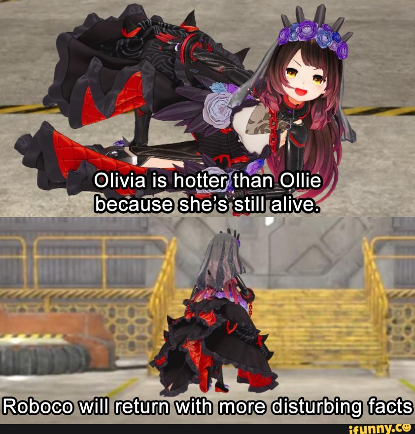 Olivia is hotter than Ollie because she's still alive. Roboco will
