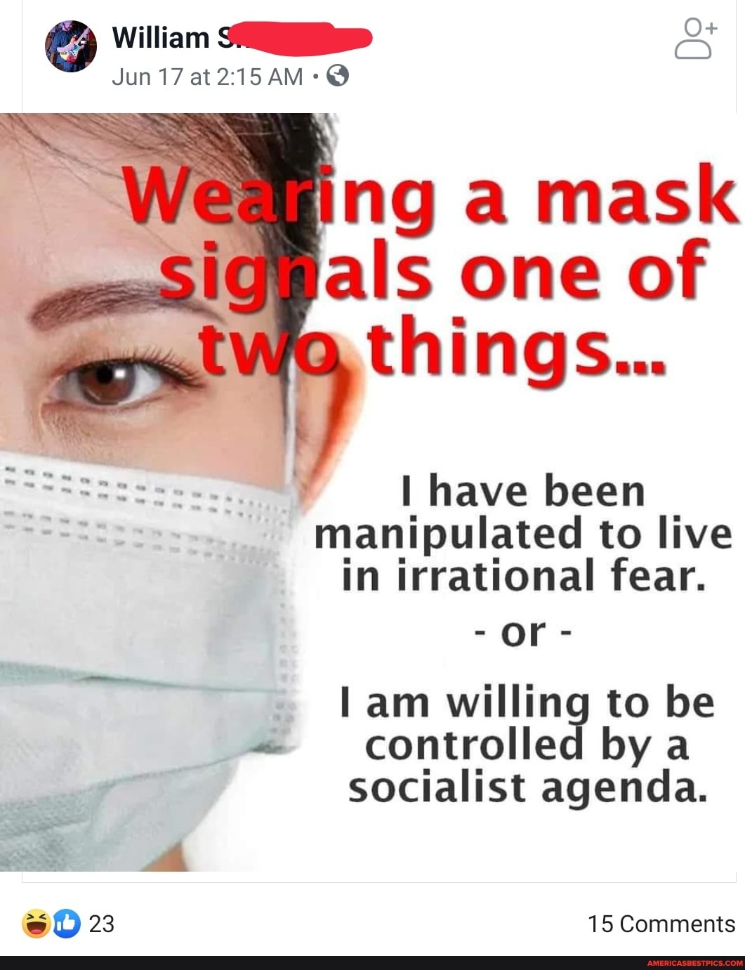 have been manipulated to live in irrational fear.
- OF -
lam willing to be controlled by a socialist agenda.
23 15 Comments