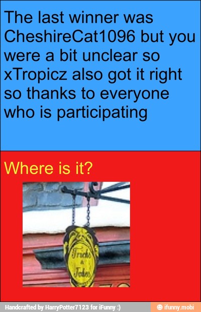 The last winner was
CheshireCat1096 but you
were a bit unclear so
xTropicz also got it right
so thanks to everyone
who is participating
