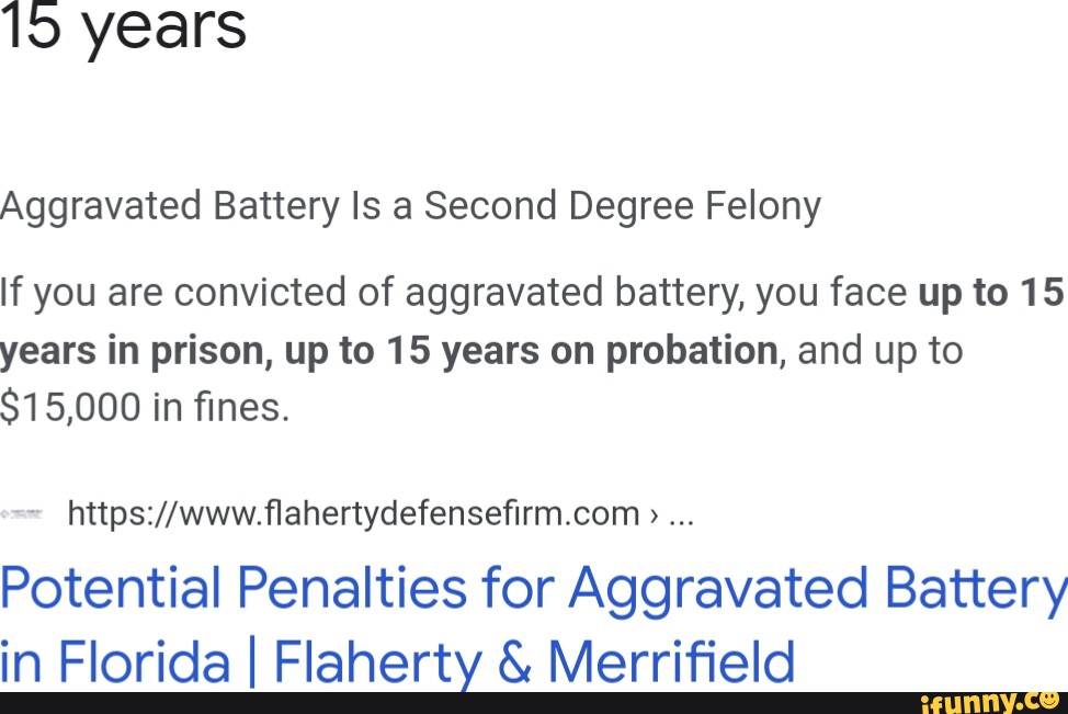 Years Aggravated Battery Is a Second Degree Felony If you are convicted