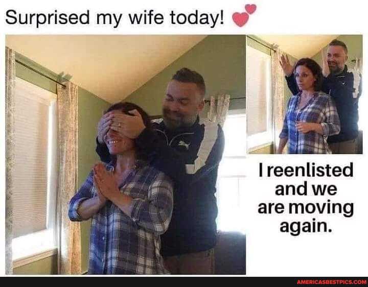 Surprised my wife today!
All
lreenlisted and we
are moving
again.