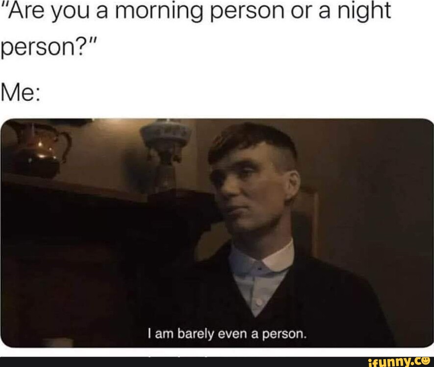 Are you a morning person or a night person?