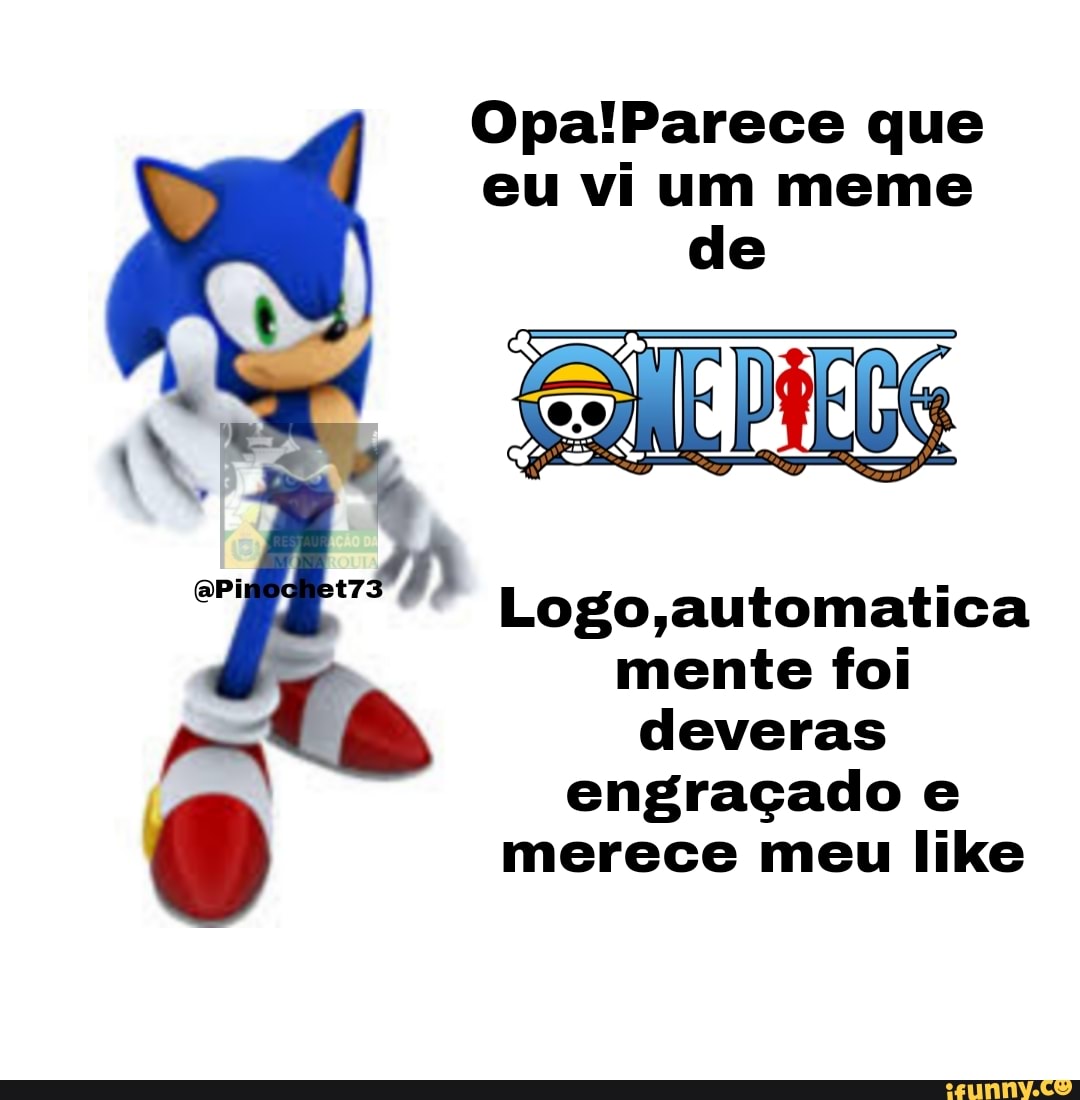 que eu vi um meme de
Logo automatica mente foi deveras engraçado e merece meu like
