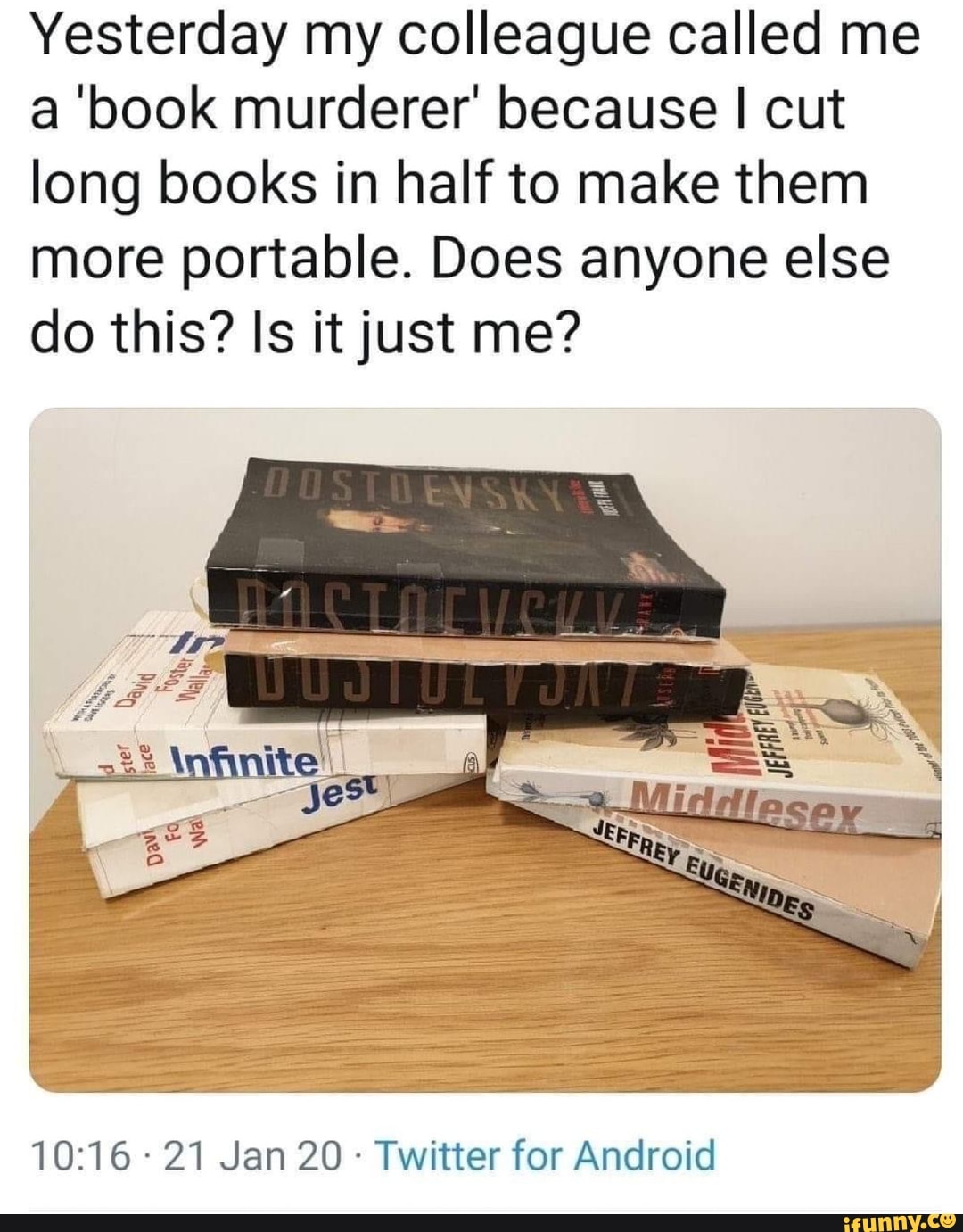 Yesterday my colleague called me a 'book murderer' because I cut long books in half to make them more portable. Does anyone else do this? Is it just me?
21 Jan 20 Twitter for Android