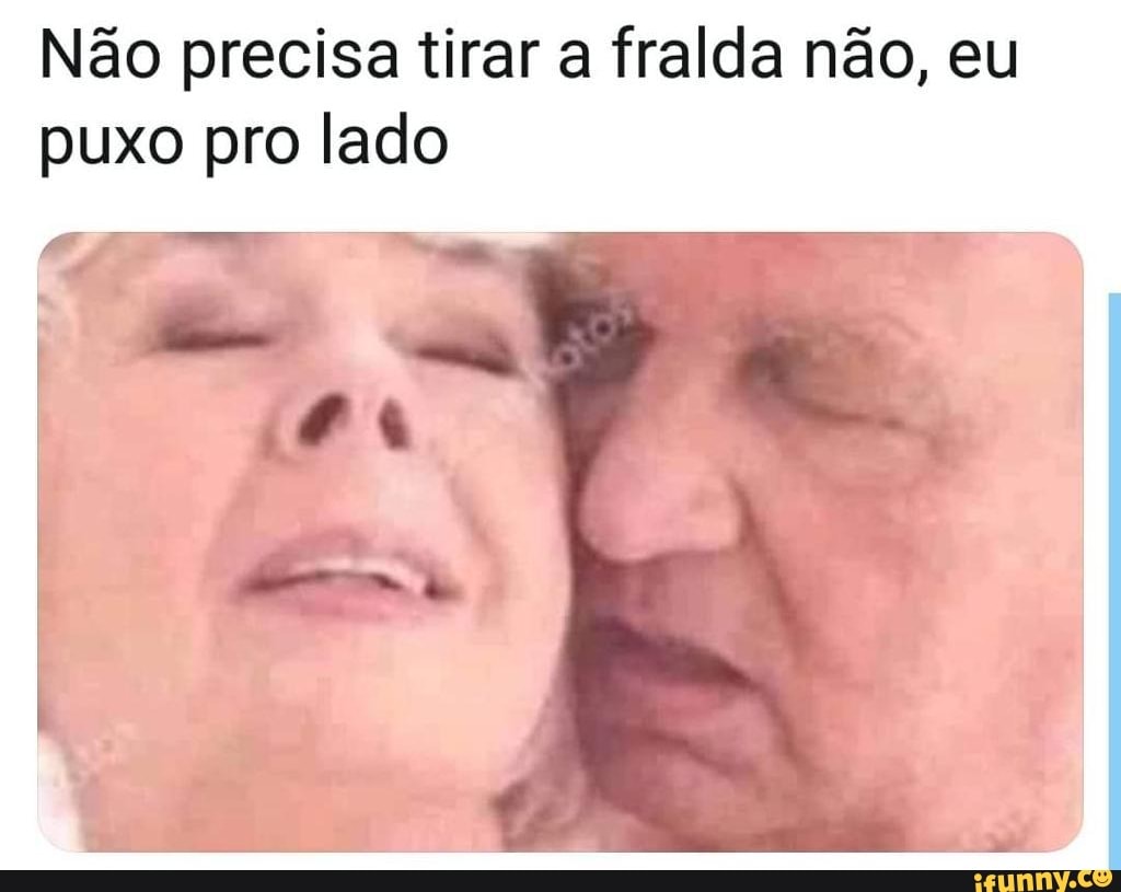 Não precisa tirar a fralda não, eu puxo pro lado