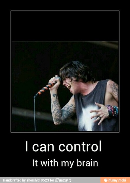I can control
It with my brain - I can control
It with my brain
