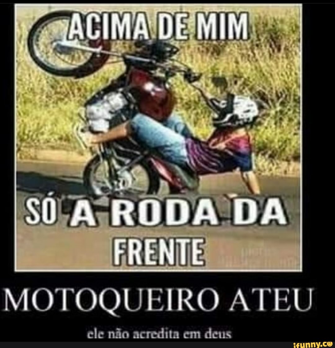 MOTOQUEIRO ATEU
ele não acredita em deus