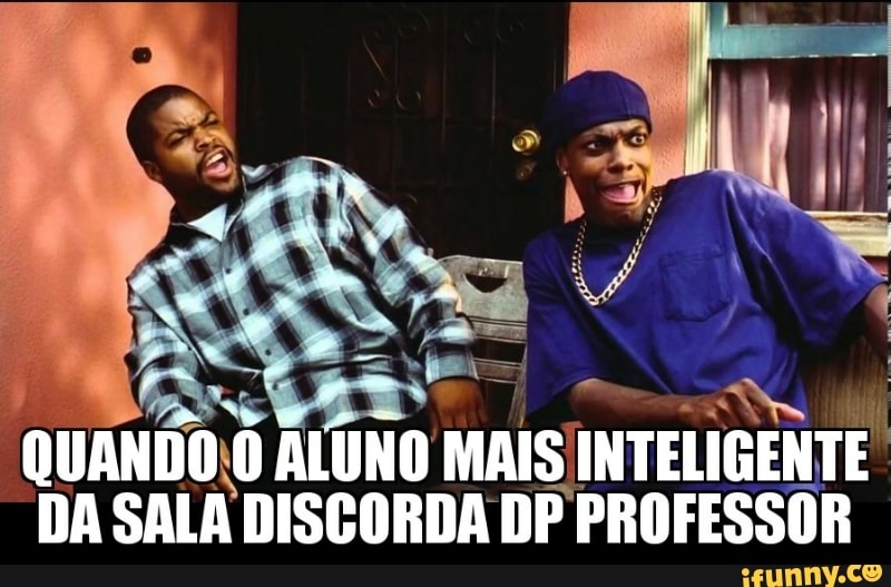 QUANDO ALUNO MAIS INTELIGENTE
DA SALA DISCORDA DP PROFESSOR