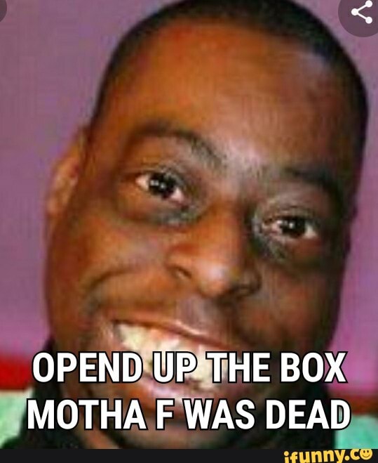 á
OPENDIUPATHE BOX
IIMOTHA FWAS DEAD,