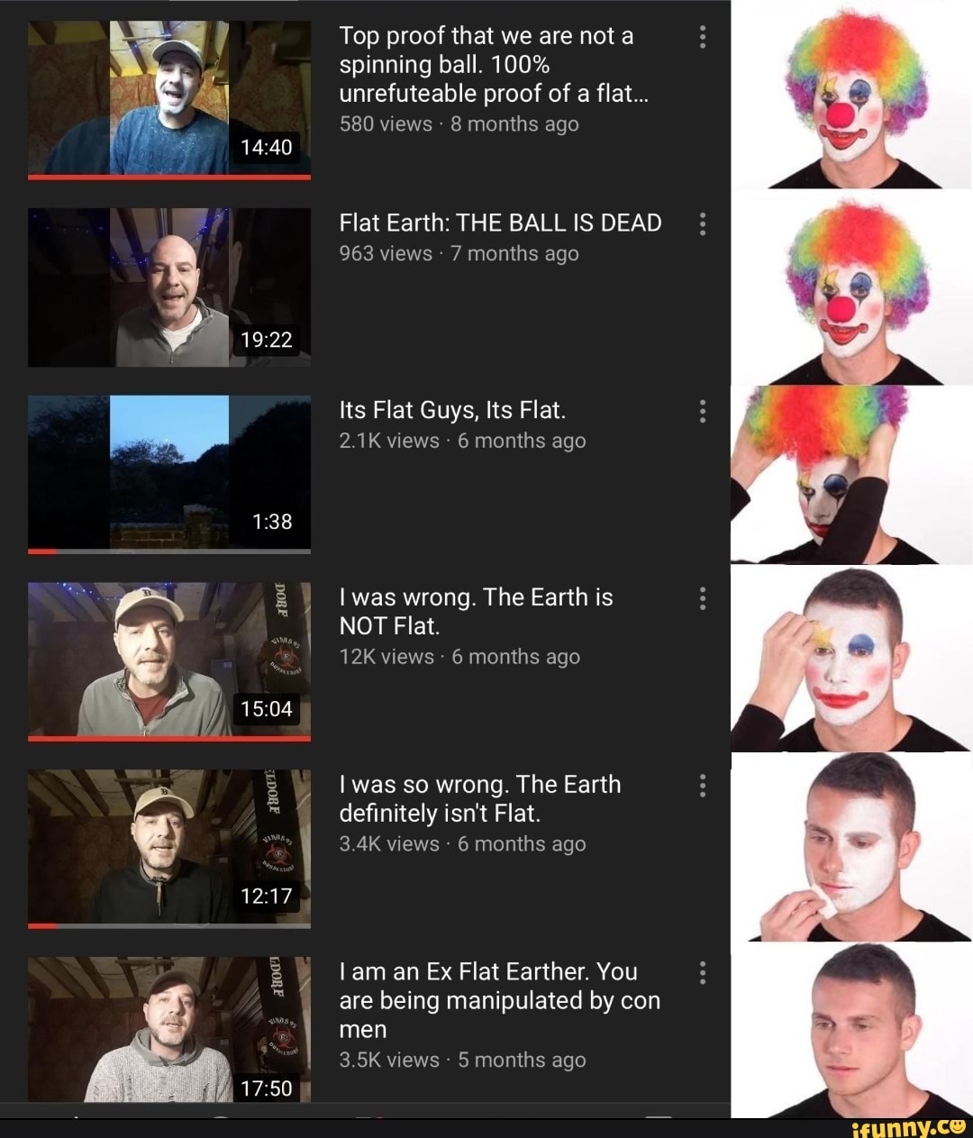Top proof that we are not spinning ball. 100% unrefuteable proof of a flat...
580 views - 8 months ago
Flat Earth: THE BALL IS DEAD
963 views - 7 months ago
Its Flat Guys, Its Flat.
2.1K views 6 months ago
138
was wrong. The Earth is
NOT Flat.
views 6 months ago
was so wrong. The Earth definitely isn't Flat.
3.4K views 6 months ago
lam an Ex Flat Earther. You are being manipulated by con men
3.5K views 5 months ago