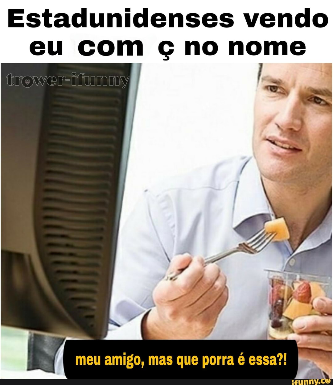 Estadunidenses vendo
eu com c no nome