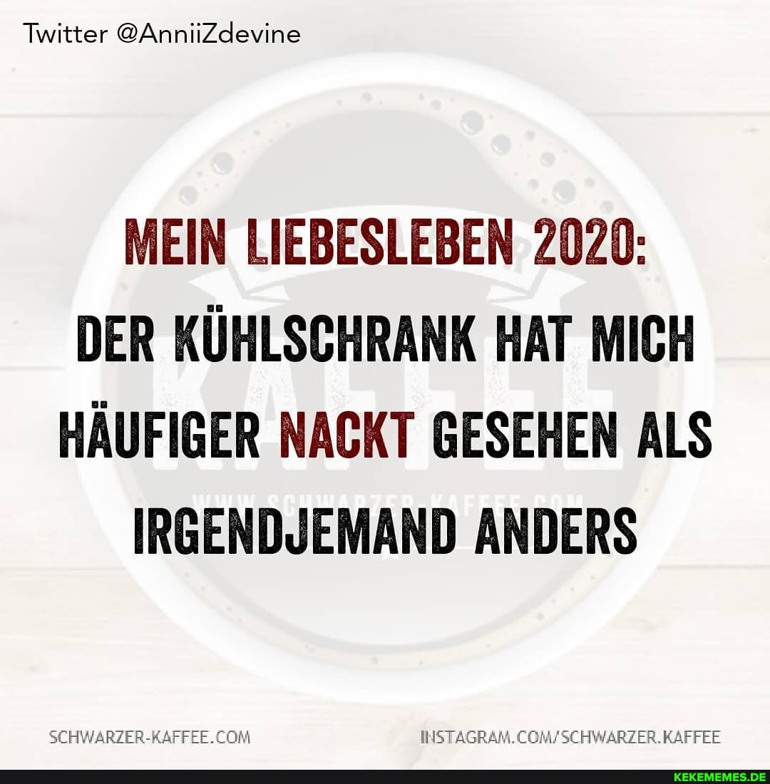 Twitter @AnniiZdevine
MEIN LIEBESLEBEN 2020:
DER KÜHLSCHRANK HAT MICH HÄUFIGER NACKT GESEHEN ALS IRGENDJEMAND ANDERS