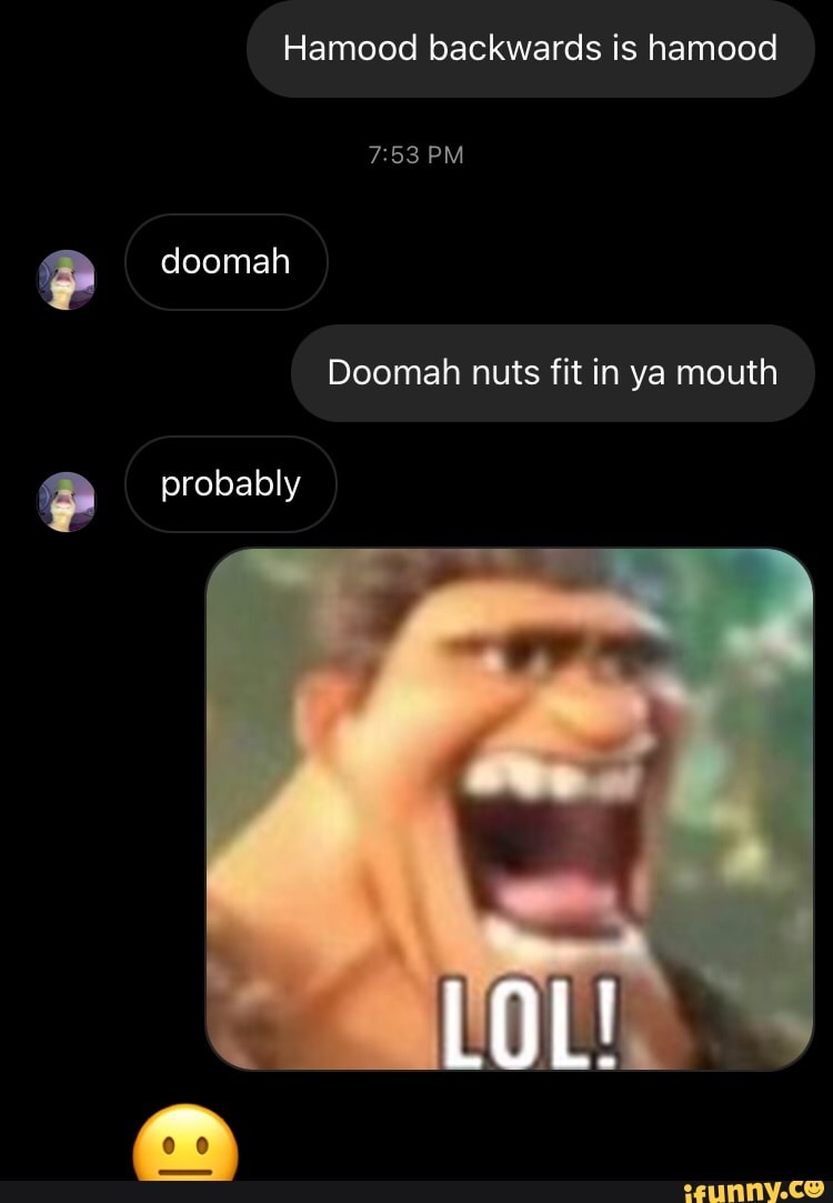 Hamood Backwards Is Hamood Pm Doomah Doomah Nuts Fit In Ya Mouth Probably Lol 00 Hamood Backwards Is Hamood Pm Doomah Doomah Nuts Fit In Ya Mouth Probably Lol 00