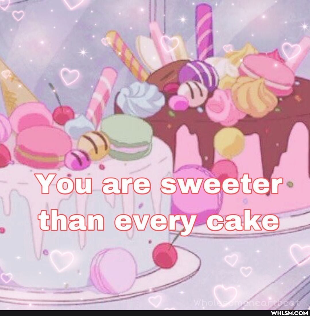 You are sweeter
than every cake