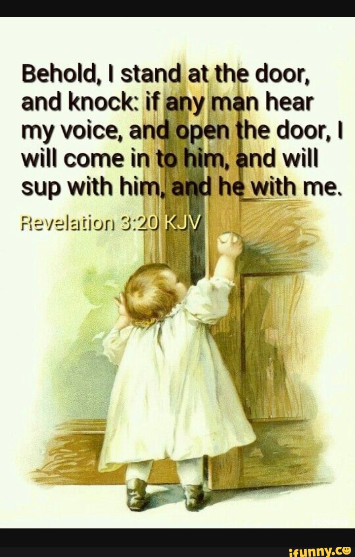 Behold, I stand at the door, and knock: if any man hear en he door, I