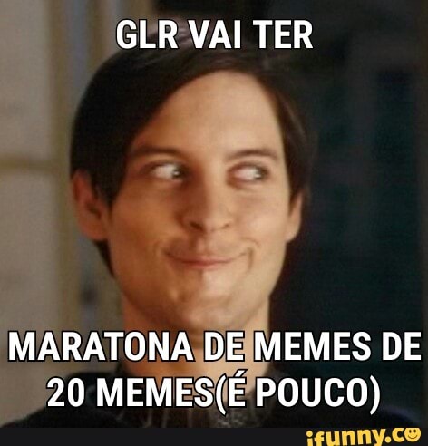 MARATONA DEÍMEMES DE
20 MEMES(É'POUCO)